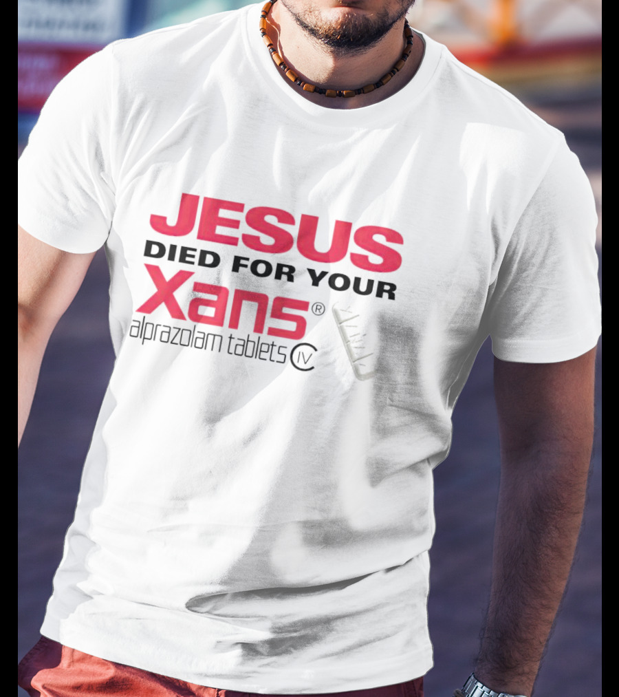 Jesus Died For Your Xans Alprazolam Tablets T-Shirt
