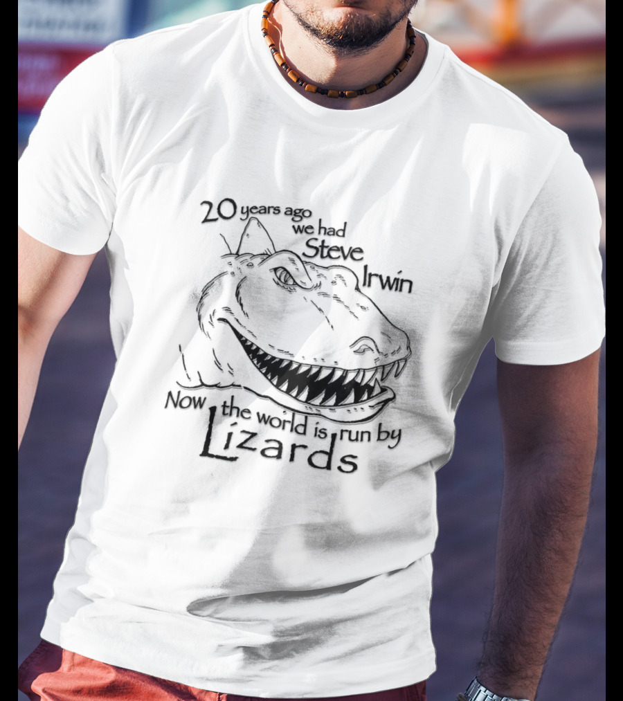 T-Rex 20 Years Ago We Had Steve Irwin Now The World Is Run By Lizards T-Shirt