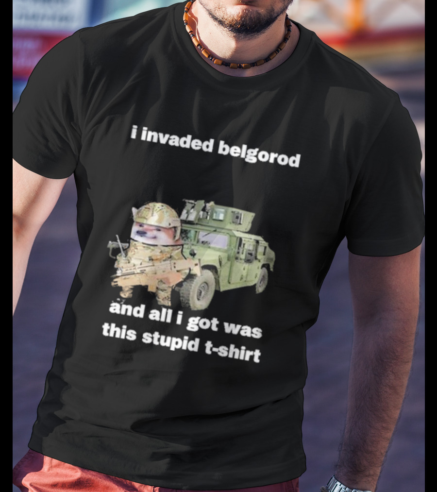 I Invaded Belgorod And All I Got Was This Stupid T-Shirt Military Vehicle Meme T-Shirt