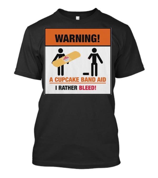 Warning I Rather Bleed Than Use A Cupcake Band Aid T-Shirt