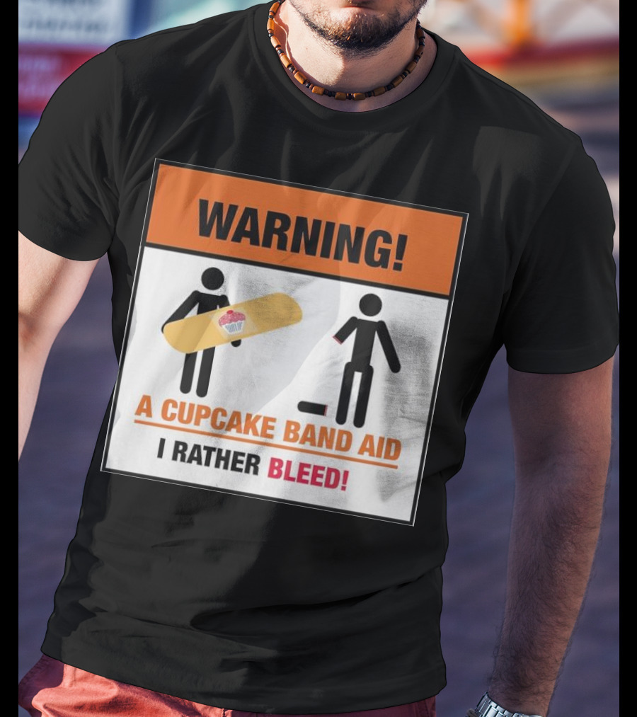 Warning I Rather Bleed Than Use A Cupcake Band Aid T-Shirt