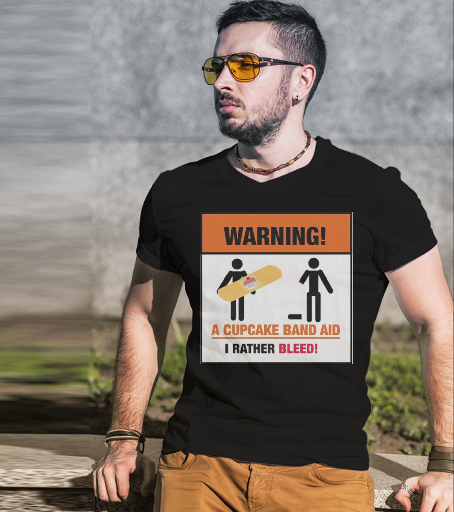 Warning I Rather Bleed Than Use A Cupcake Band Aid T-Shirt
