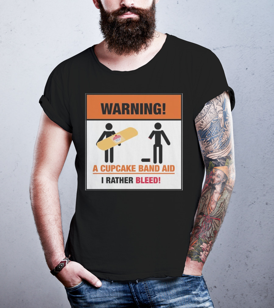 Warning I Rather Bleed Than Use A Cupcake Band Aid T-Shirt