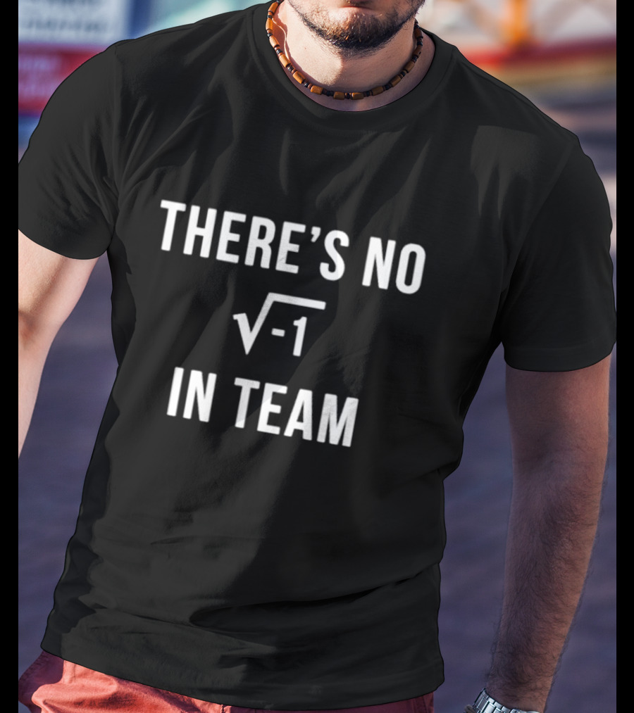 There’s No Square Root Of Negative One In Team Funny Math T-Shirt