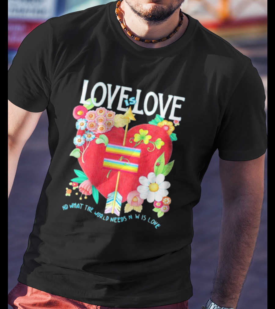 LOVE Is LOVE Heart With Flowers And Arrow What The World Needs Now Is Love T-Shirt