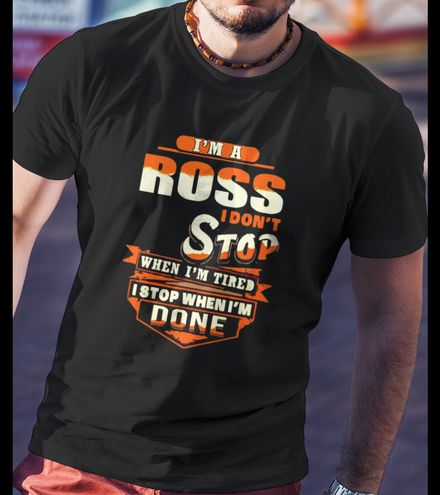 I’m A Ross I Don’t Stop When I’m Tired I Stop When I’m Done T-Shirt