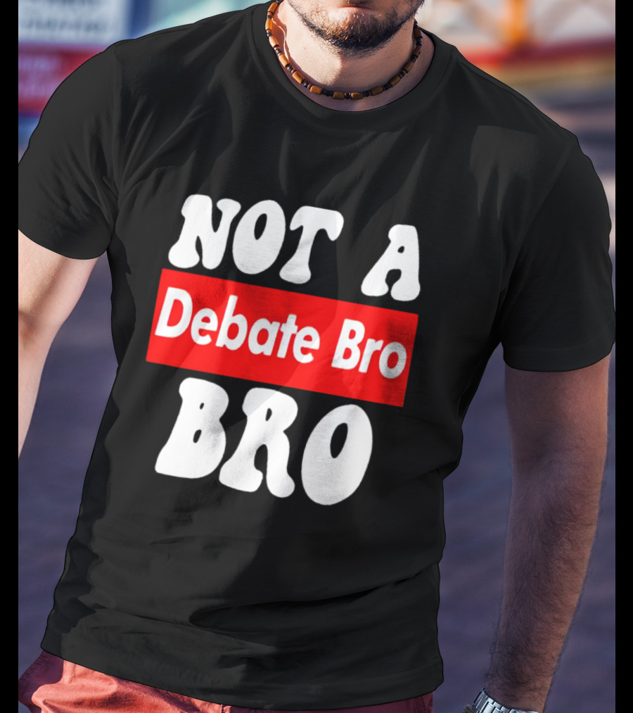 Not A Debate Bro Anti Bro T-Shirt
