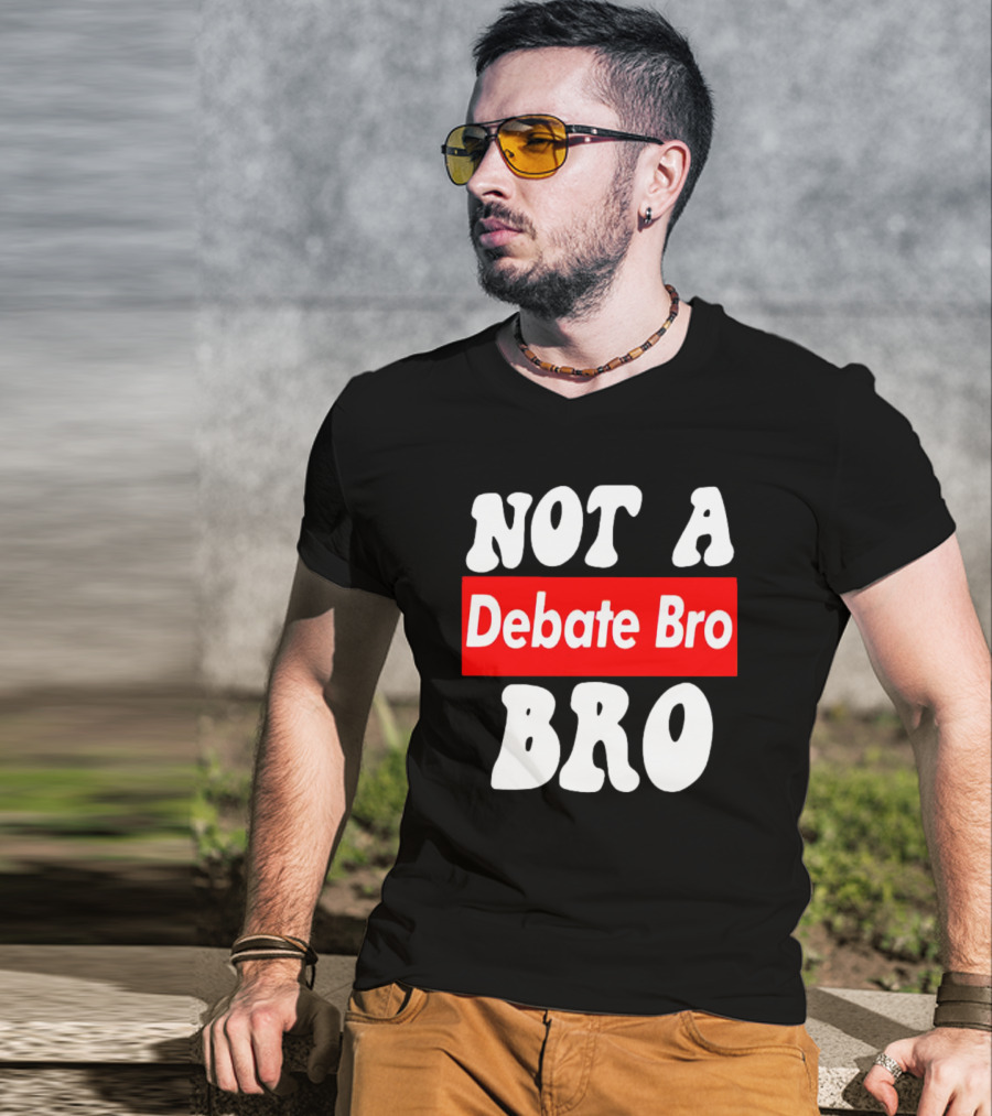 Not A Debate Bro Anti Bro T-Shirt