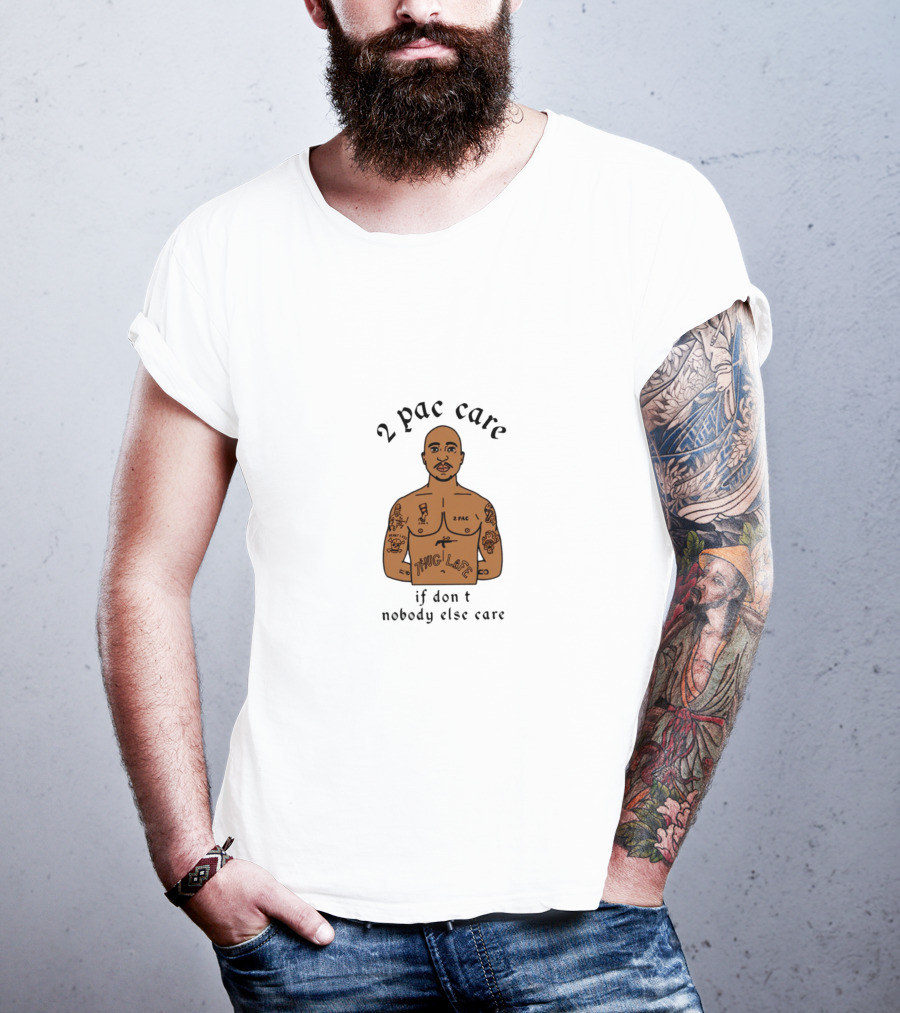 2 Pac Care If Don't Nobody Else Care Thug Life Tattoo T-Shirt
