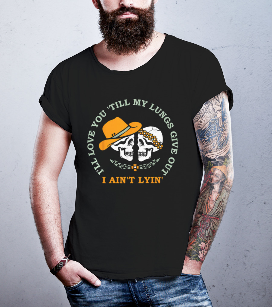 I’ll Love You Till My Lungs Give Out I Ain’t Lyin’ Skull Cowboy Hats Floral Wreath T-Shirt