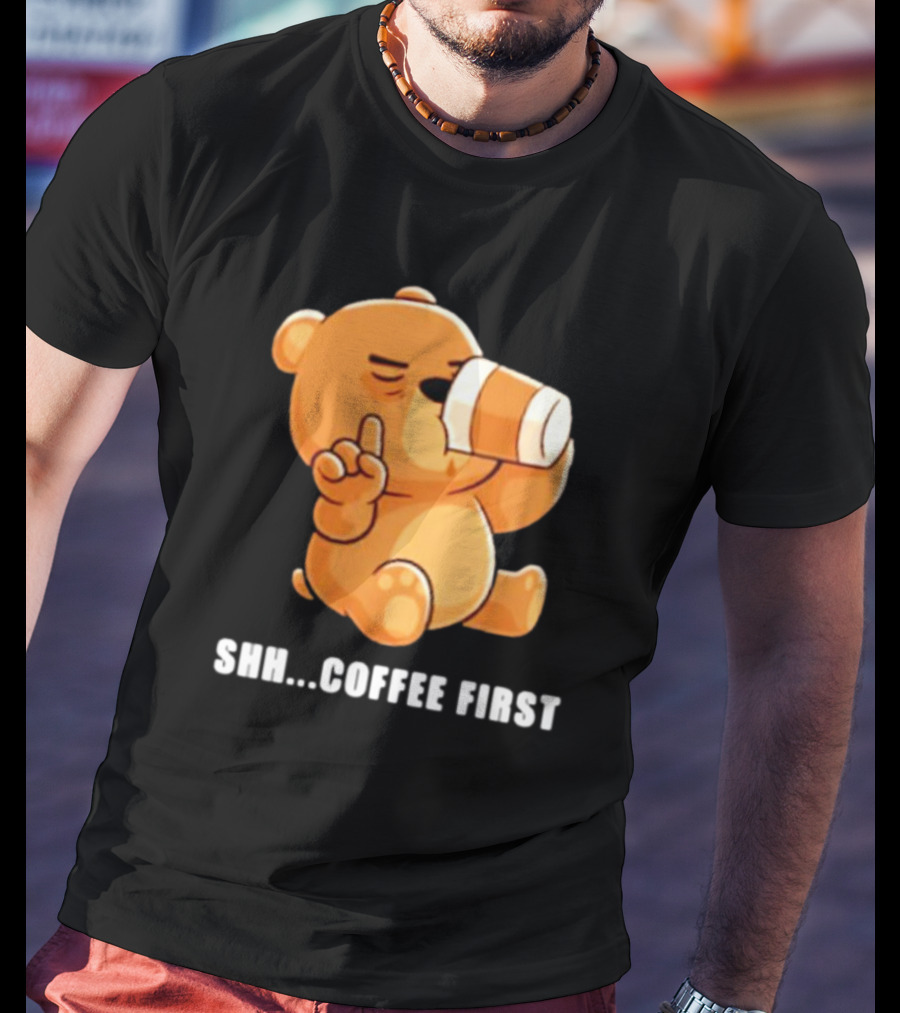 Shh Coffee First Bear Drinking Coffee Cup T-Shirt