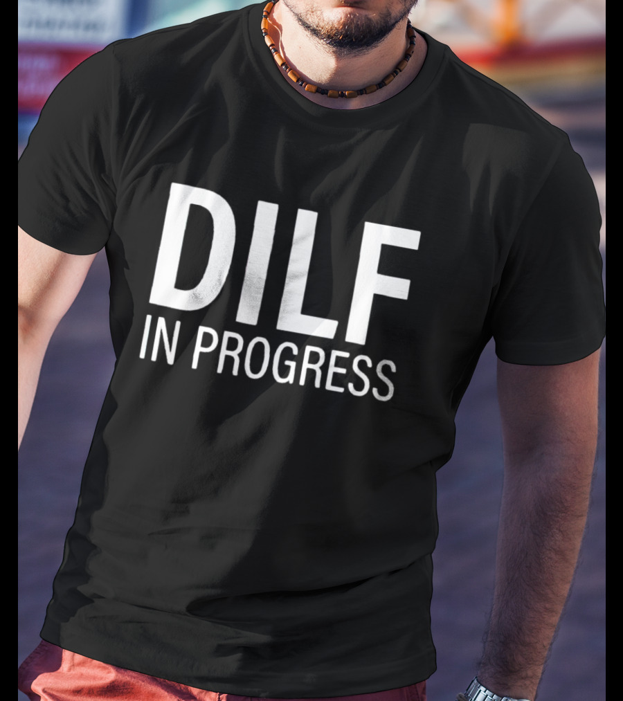 DILF In Progress T-Shirt