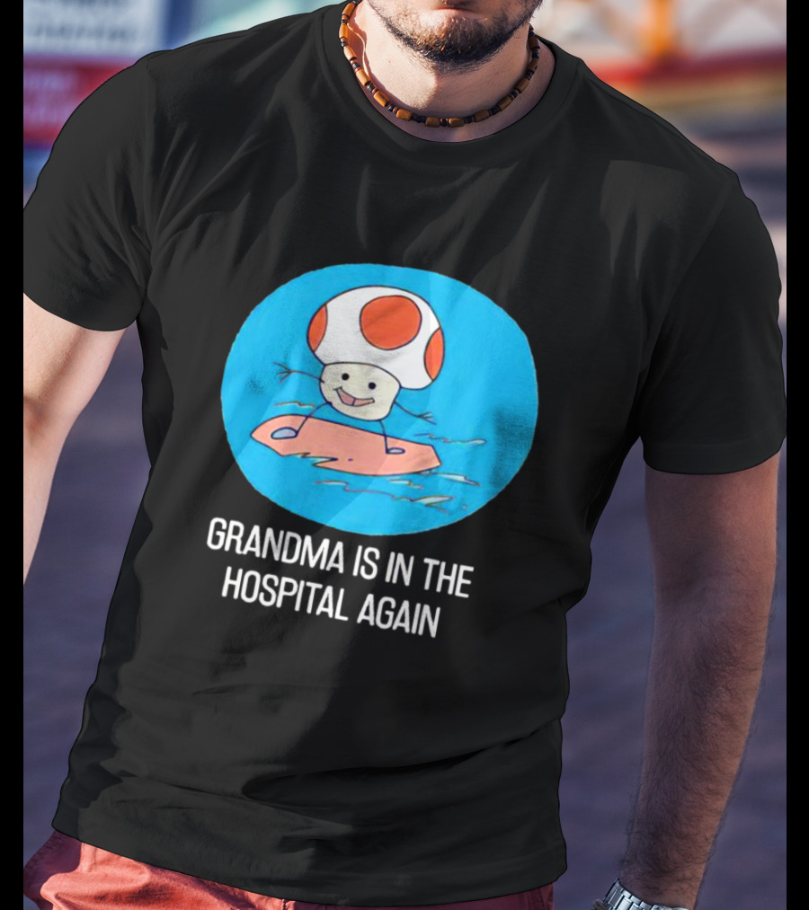 Grandma Is In The Hospital Again Toad Surfing Adventure T-Shirt