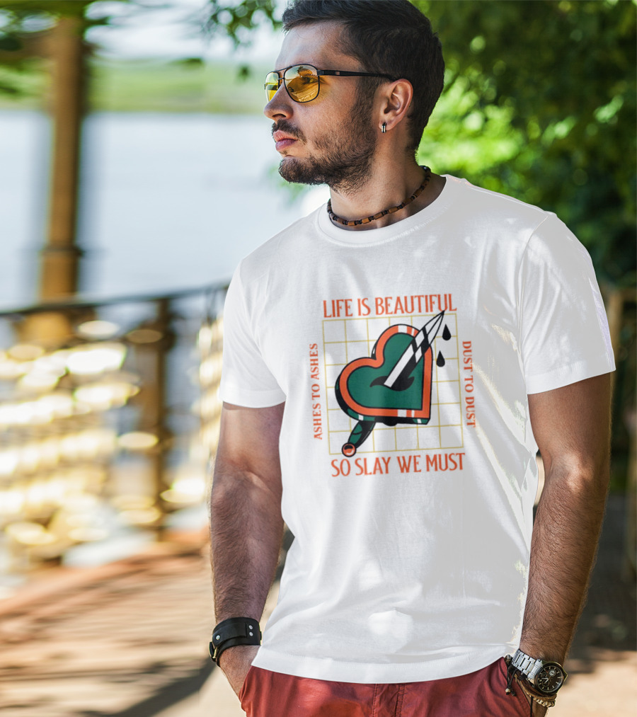 Life Is Beautiful Ashes To Ashes Dust To Dust So Slay We Must T-Shirt