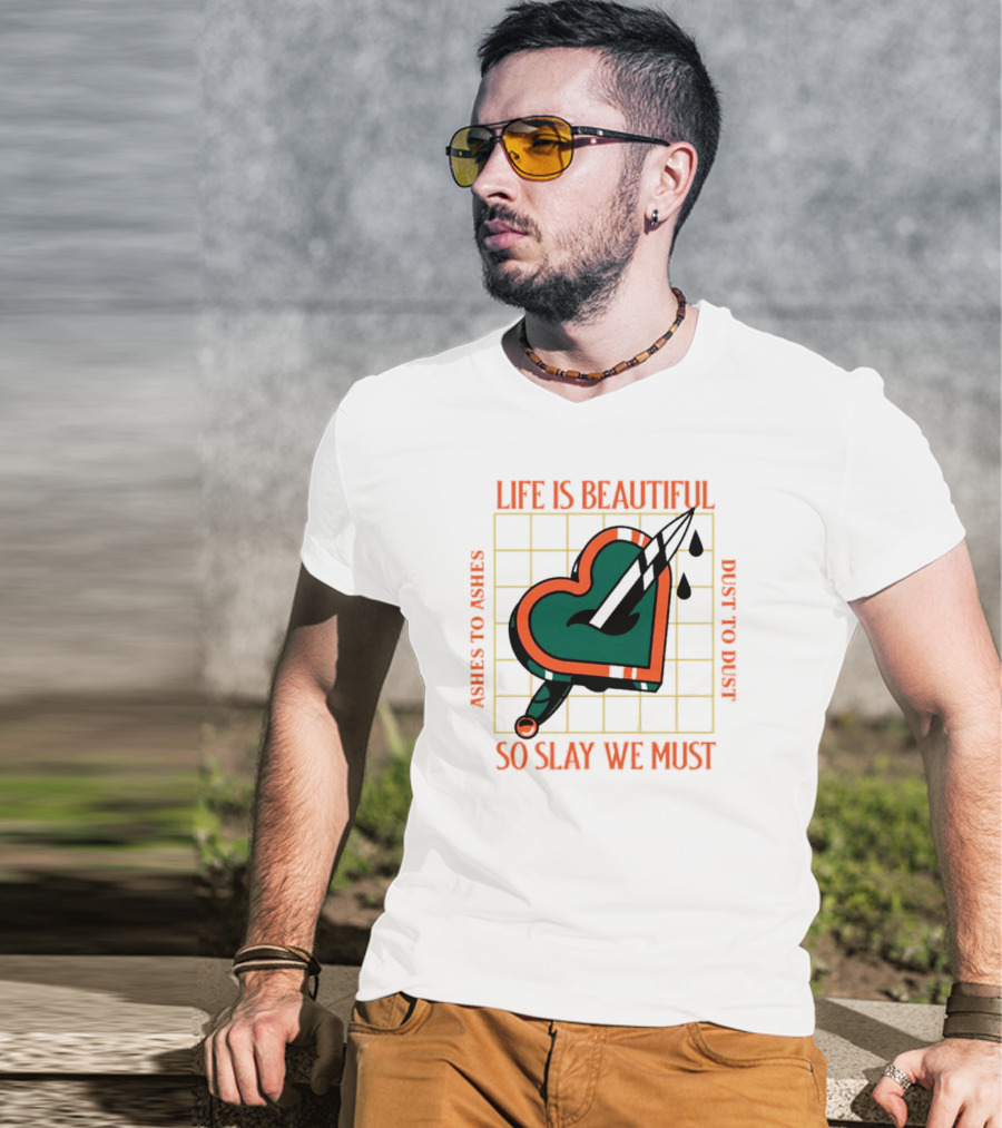 Life Is Beautiful Ashes To Ashes Dust To Dust So Slay We Must T-Shirt