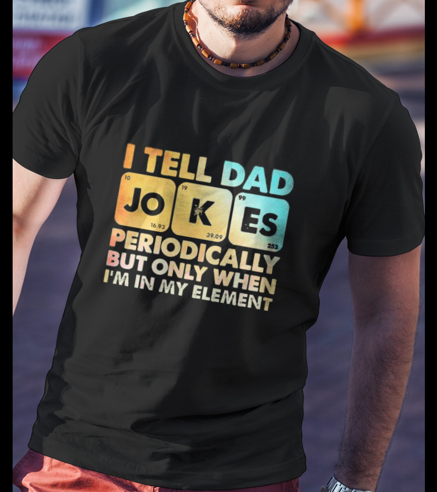 I Tell Dad Jokes Periodically But Only When I'm In My Element T-Shirt