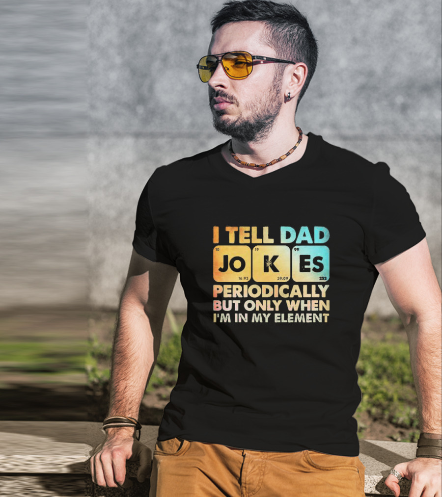 I Tell Dad Jokes Periodically But Only When I'm In My Element T-Shirt