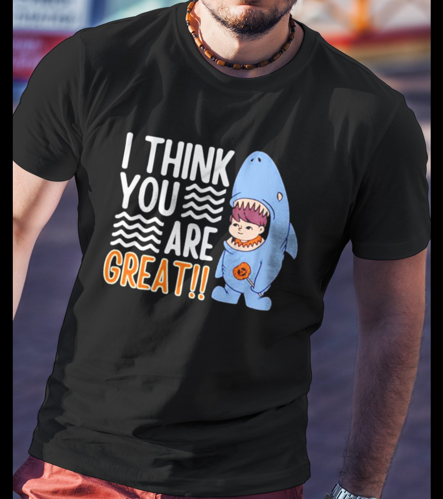 I Think You Are Great Baby Wearing Shark Costume T-Shirt