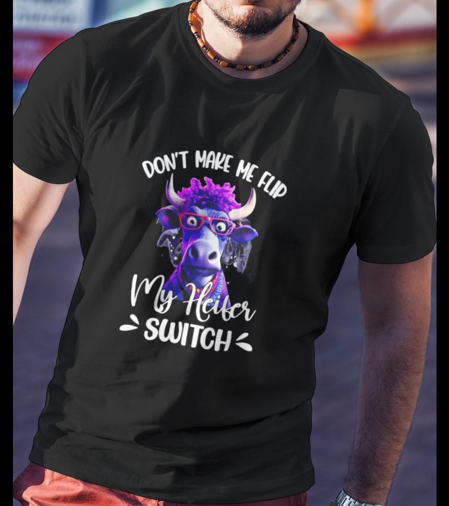 Don't Make Me Flip My Heifer Switch Cow With Glasses T-Shirt