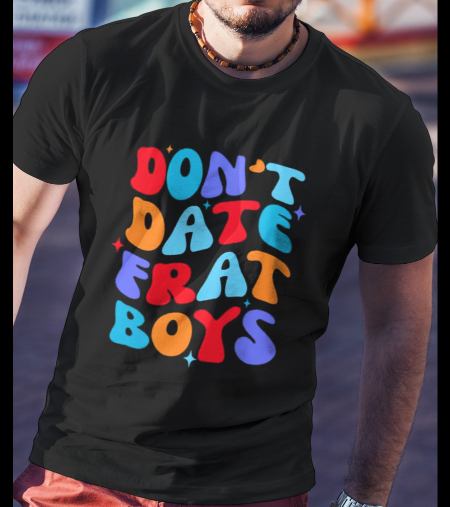 Don't Date Frat Boys Colorful Retro Font T-Shirt