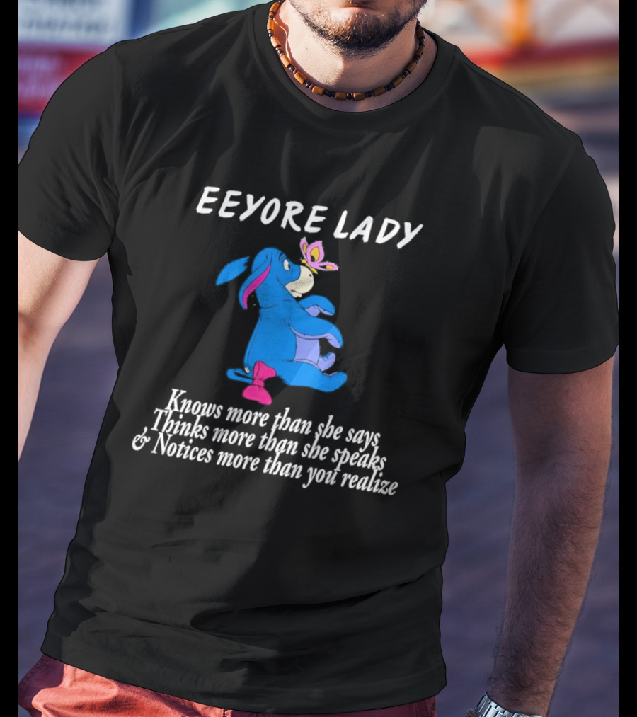 Eeyore Lady Knows More Than She Says Thinks More Than She Speaks Notices More Than You Realize T-Shirt