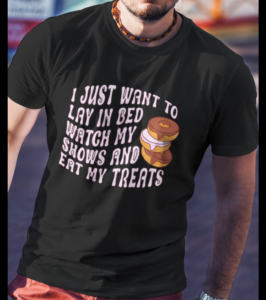 I Just Want To Lay In Bed Watch My Shows And Eat My Treats Donut Stack T-Shirt