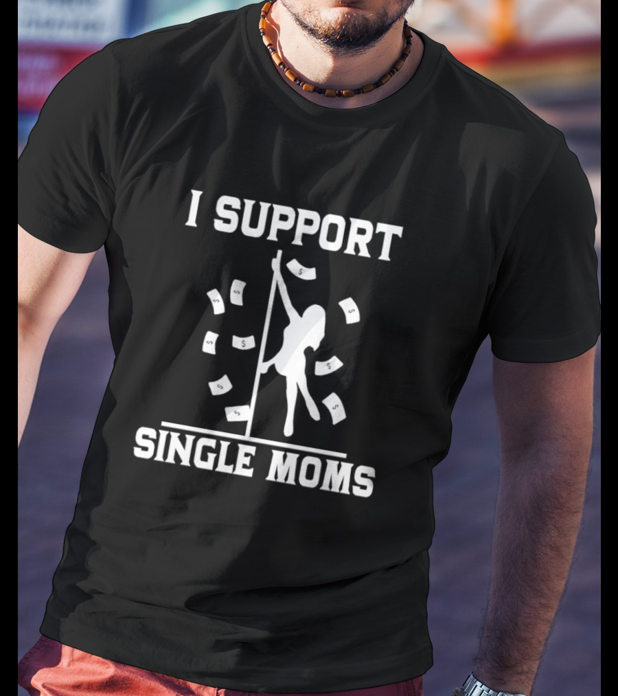 I Support Single Moms Pole Dance Silhouette With Dollar Bills T-Shirt
