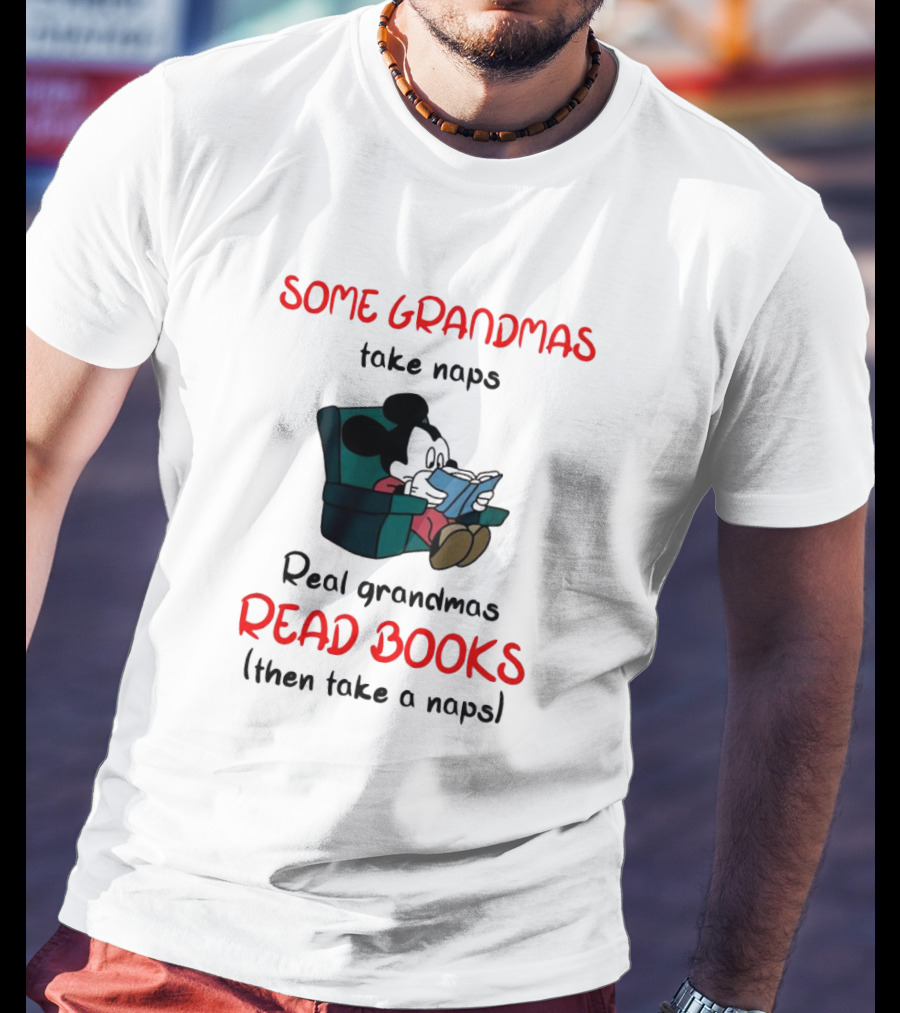 Mickey Mouse Some Grandmas Take Naps Real Grandmas Read Books Then Take A Nap T-Shirt