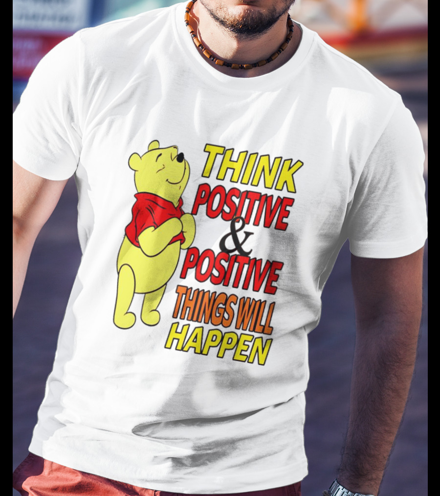 Think Positive And Positive Things Will Happen Winnie The Pooh T-Shirt