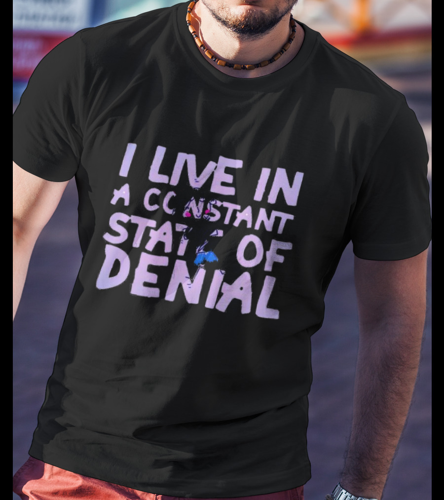 I Live In A Constant State Of Denial T-Shirt
