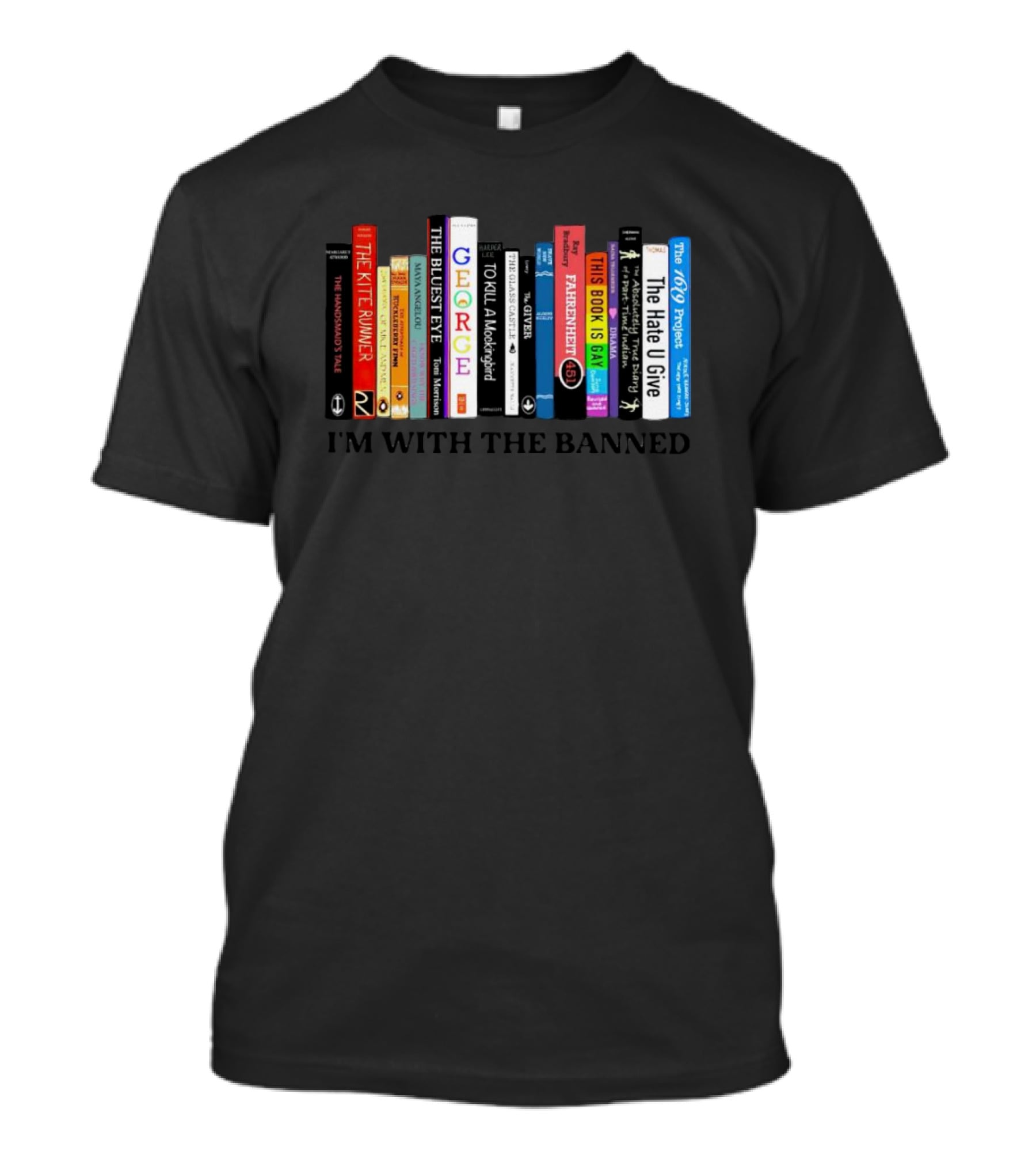 I'm With The Banned The Handmaid's Tale The Kite Runner The Bluest Eye George To Kill A Mockingbird Fahrenheit 451 Fun Home Gender Queer The Hate U Give The 1619 Project T-Shirt