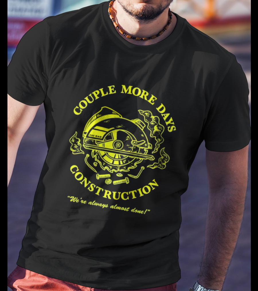 COUPLE MORE DAYS CONSTRUCTION We're Always Almost Done T-Shirt