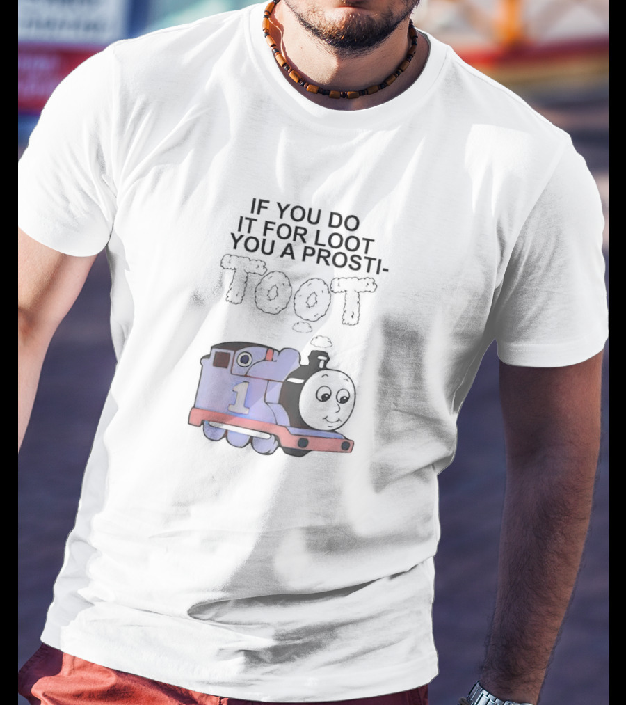 If You Do It For Loot You A Prosti-Toot With Train Image T-Shirt