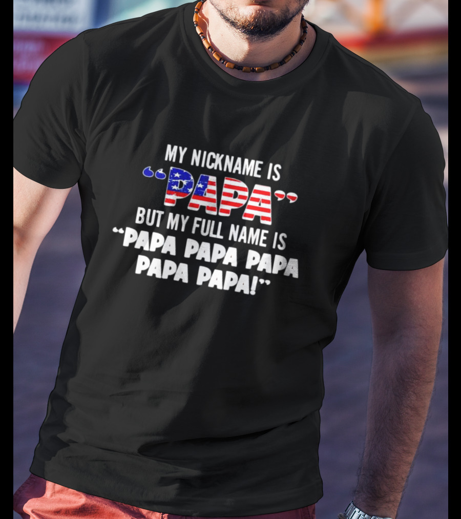 My Nickname Is Papa But My Full Name Is Papa Papa Papa Papa Papa T-Shirt