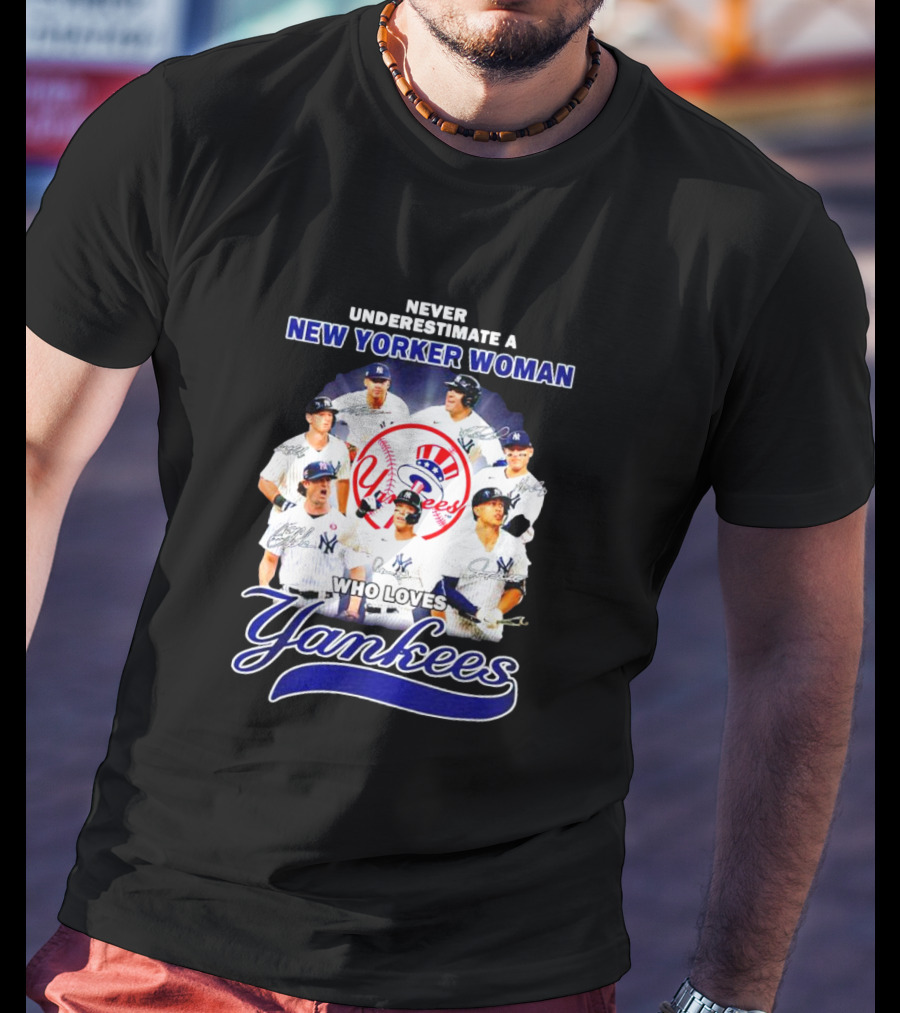 Never Underestimate A New Yorker Woman Who Loves Yankees Yankees Team Signatures T-Shirt