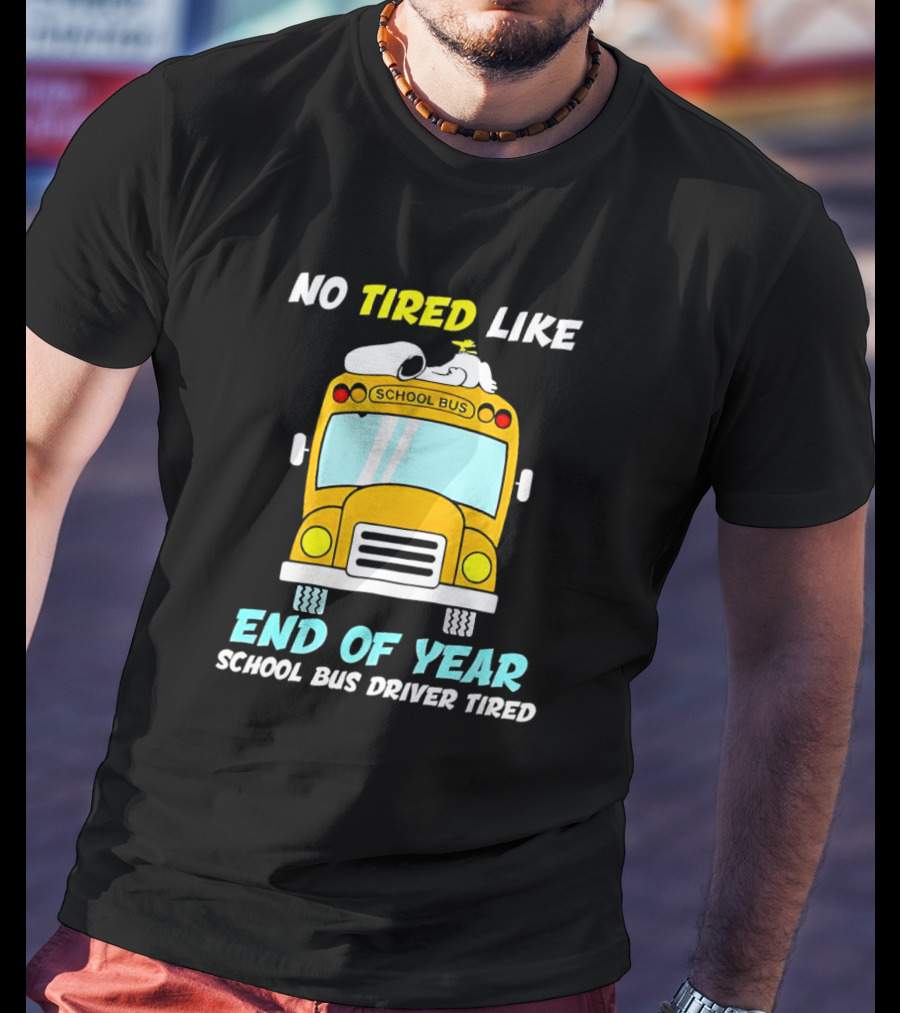Snoopy No Tired Like End Of Year School Bus Driver Tired Peanuts Inspired Bus T-Shirt