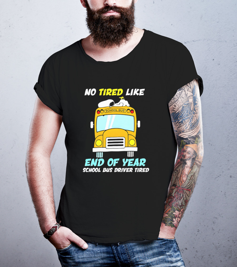 Snoopy No Tired Like End Of Year School Bus Driver Tired Peanuts Inspired Bus T-Shirt