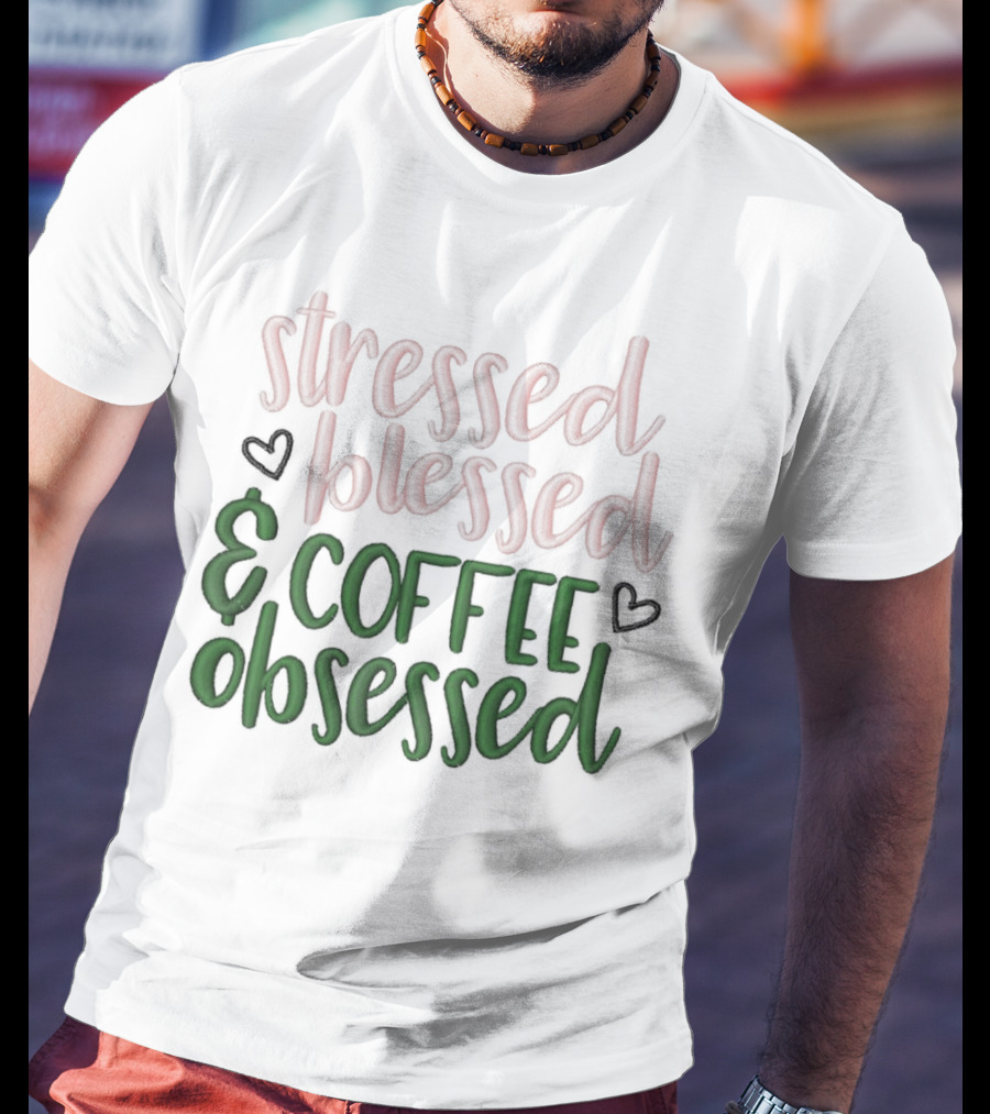 Stressed Blessed And Coffee Obsessed With Love Hearts T-Shirt