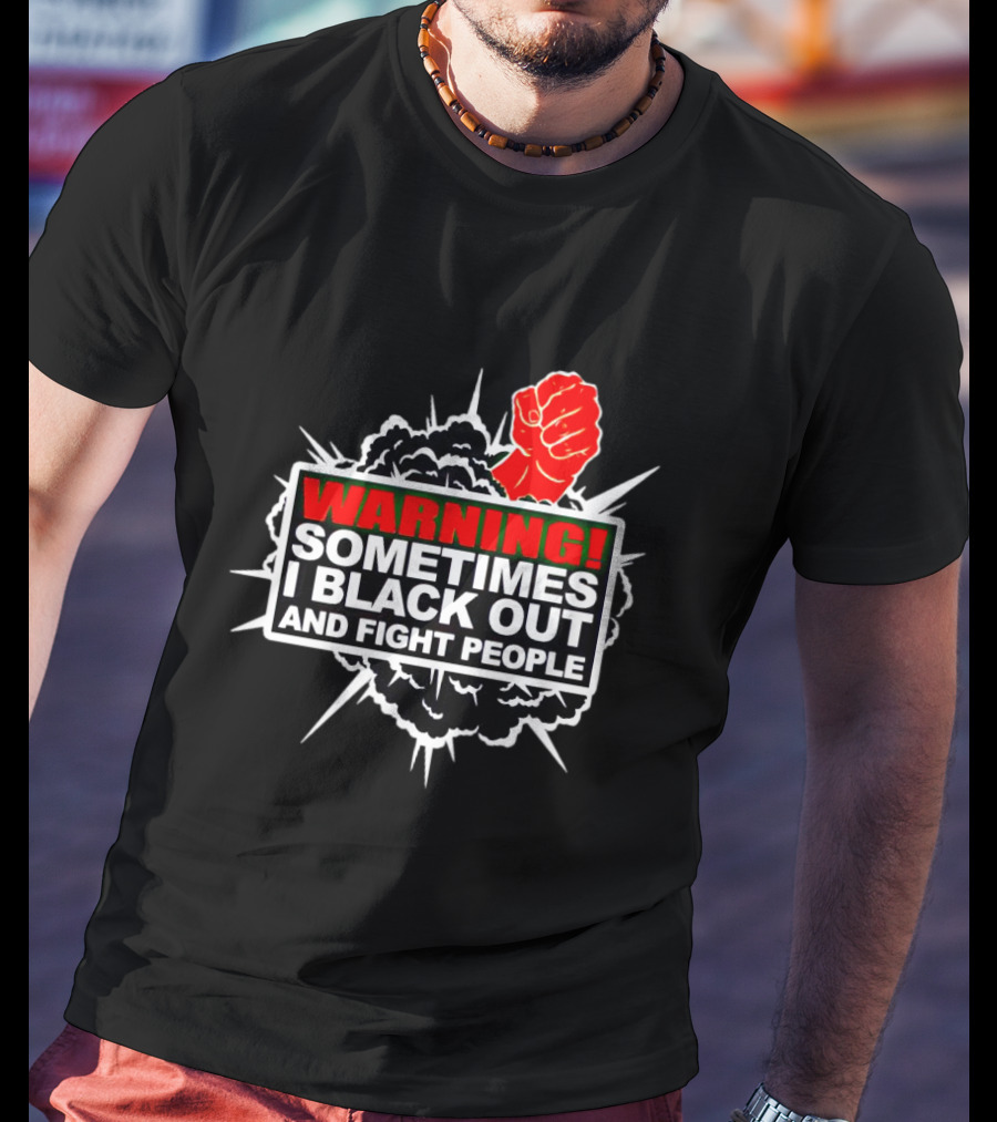 Warning Sometimes I Black Out And Fight People Red Fist Black Explosion T-Shirt