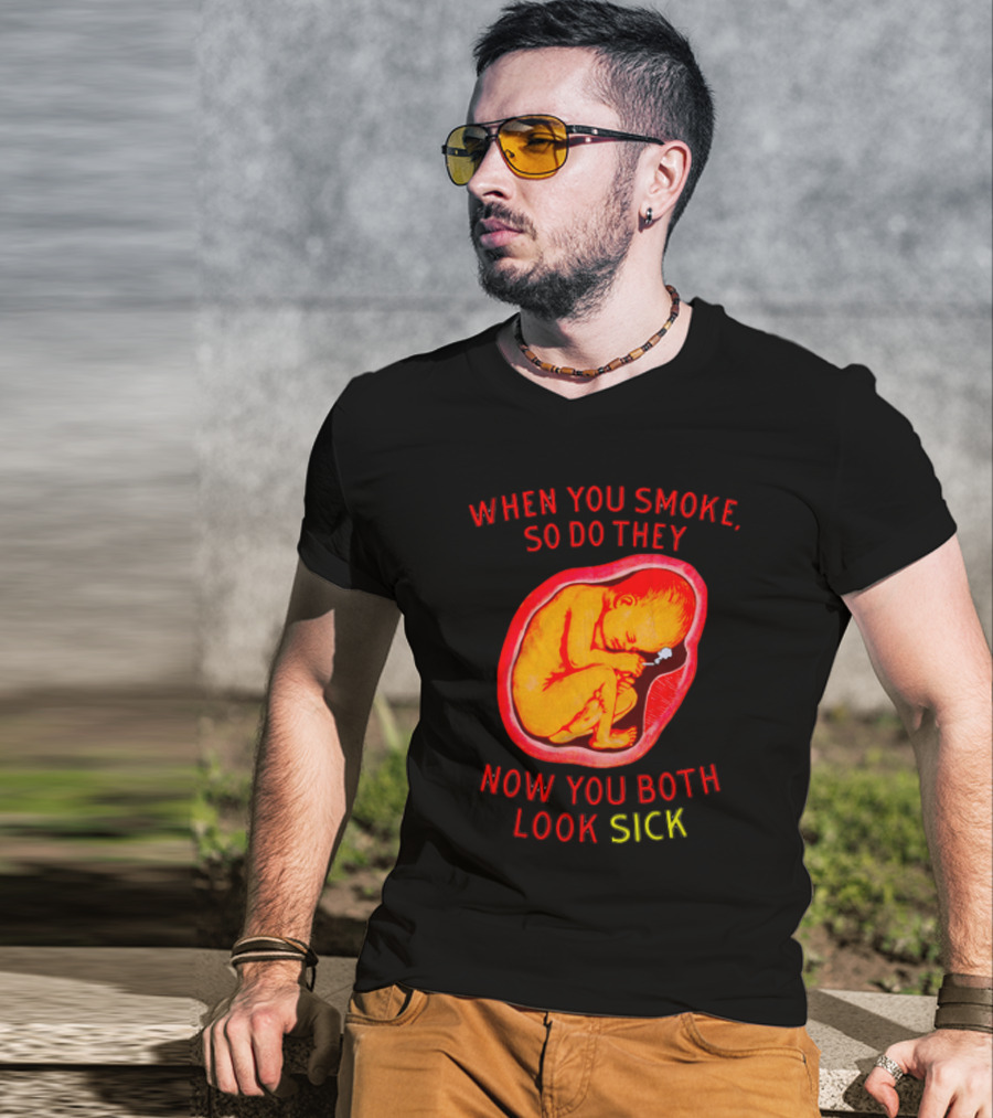 When You Smoke So Do They Now You Both Look Sick T-Shirt