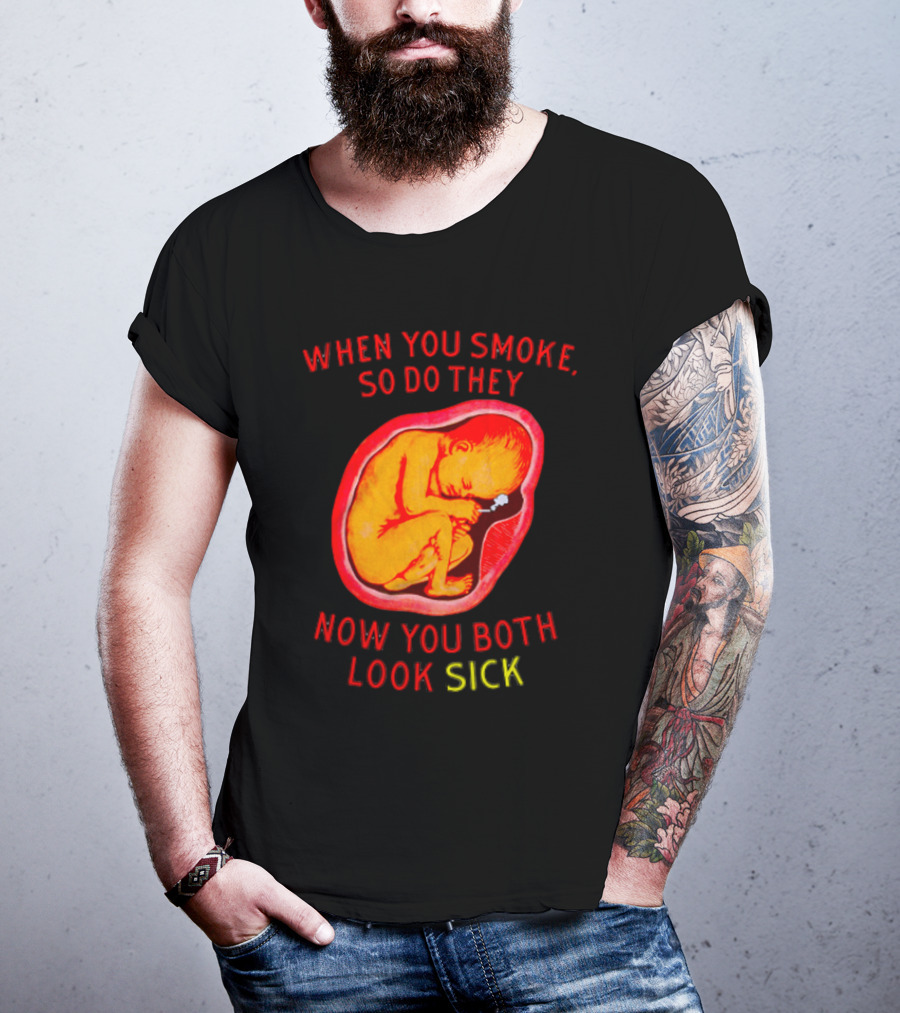 When You Smoke So Do They Now You Both Look Sick T-Shirt