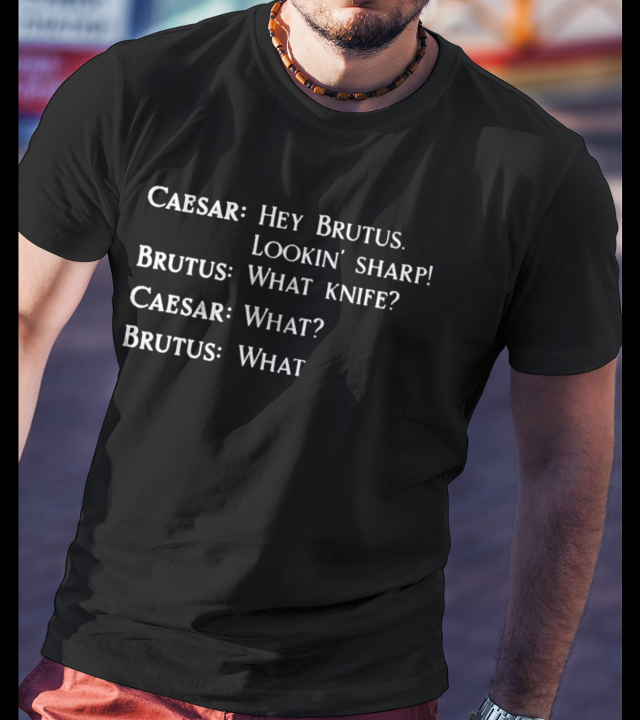 Caesar Hey Brutus Lookin' Sharp What Knife What T-Shirt