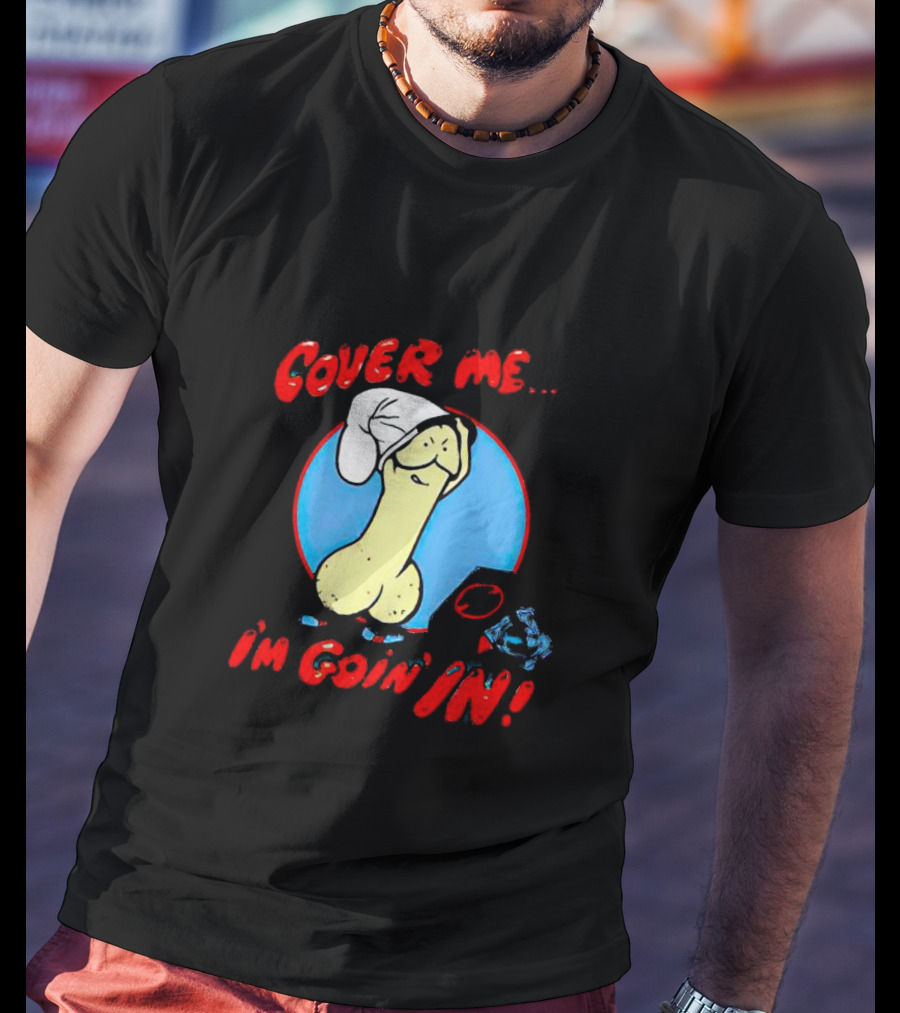 Cover Me I'm Goin' In Condom Sense T-Shirt