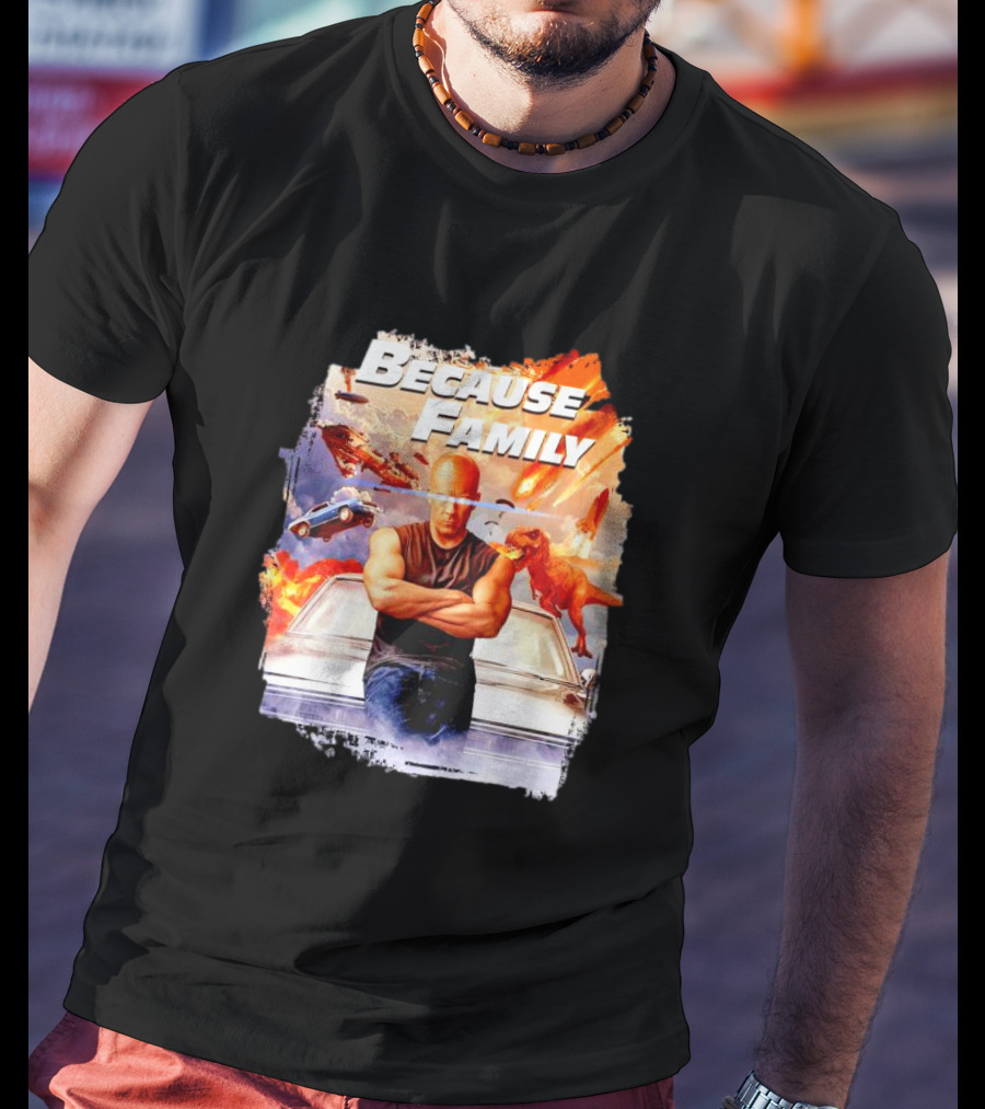 Because Family Dominic Toretto Fast Furious Car Explosion Helicopter Planes Dinosaurs T-Shirt