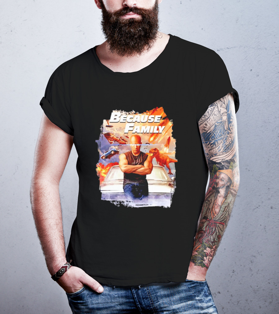 Because Family Dominic Toretto Fast Furious Car Explosion Helicopter Planes Dinosaurs T-Shirt