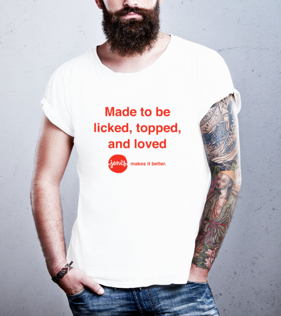 Jeni's Made To Be Licked Topped And Loved Makes It Better T-Shirt