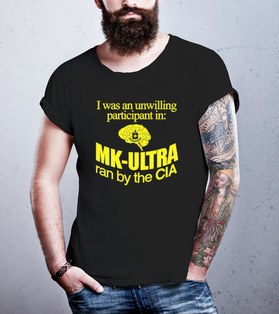 I Was An Unwilling Participant In MK-ULTRA Ran By The CIA T-Shirt