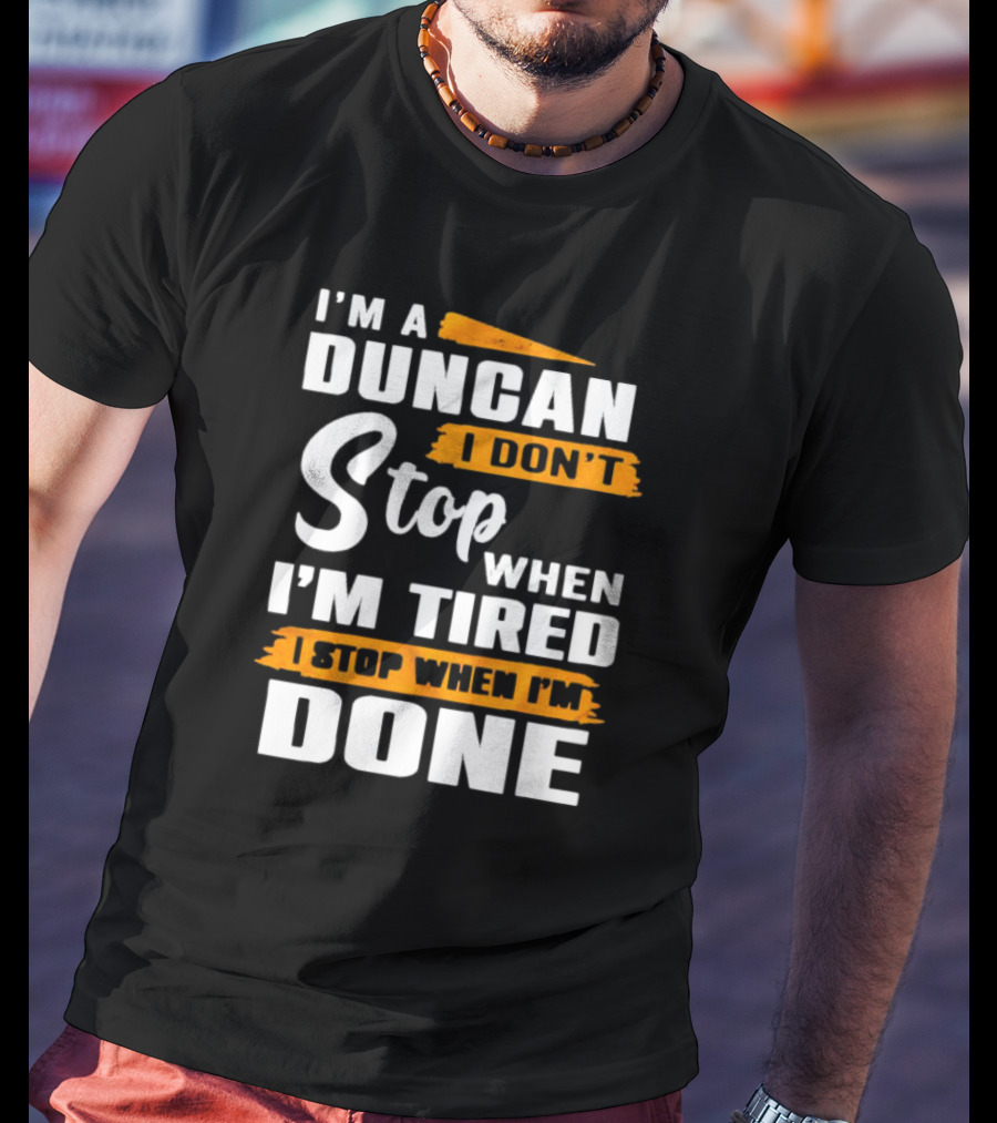 I'm A Duncan I Don't Stop When I'm Tired I Stop When I'm Done T-Shirt