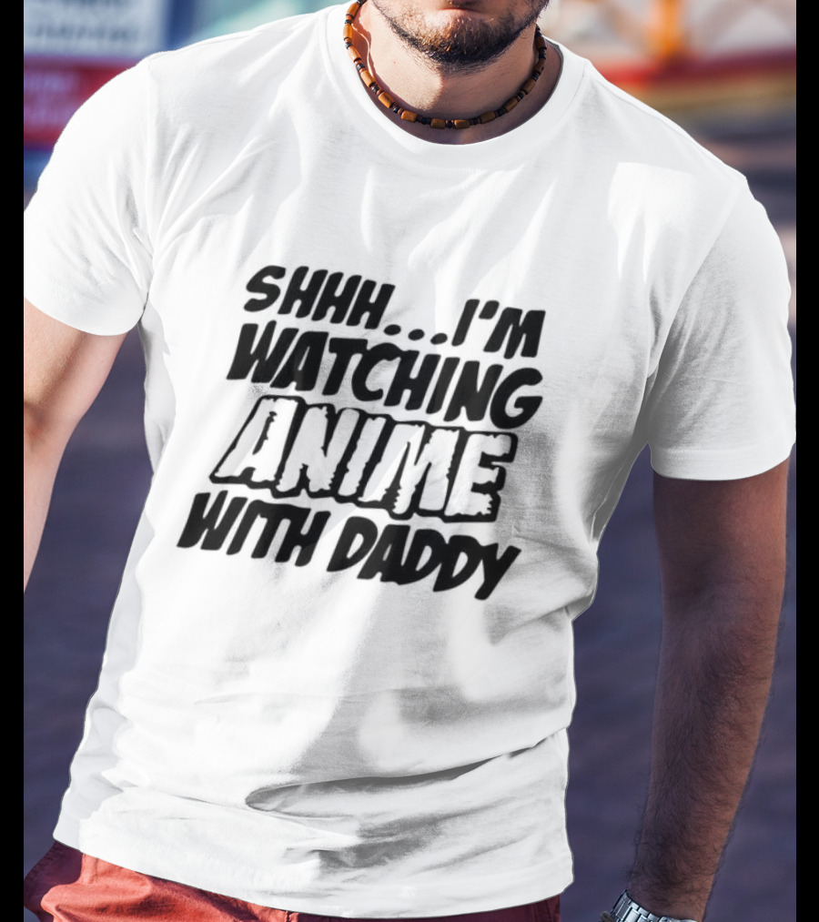 Shhh I'm Watching Anime With Daddy T-Shirt