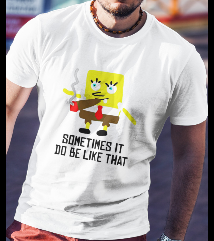 SpongeBob Smoking Sometimes It Do Be Like That T-Shirt